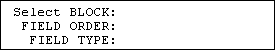 Example of Form Editor Dialogue: "Select BLOCK, FIELD ORDER, FIELD TYPE".